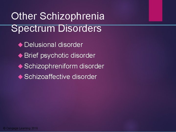 Other Schizophrenia Spectrum Disorders Delusional Brief disorder psychotic disorder Schizophreniform Schizoaffective © Cengage Learning