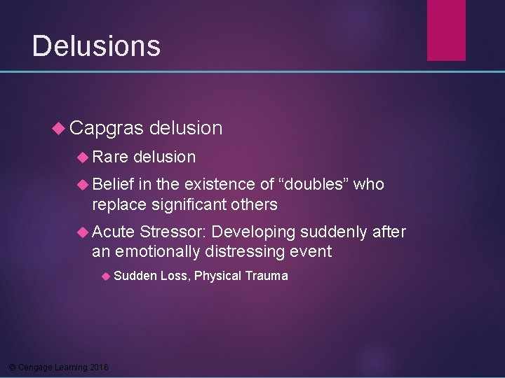 Delusions Capgras Rare delusion Belief in the existence of “doubles” who replace significant others