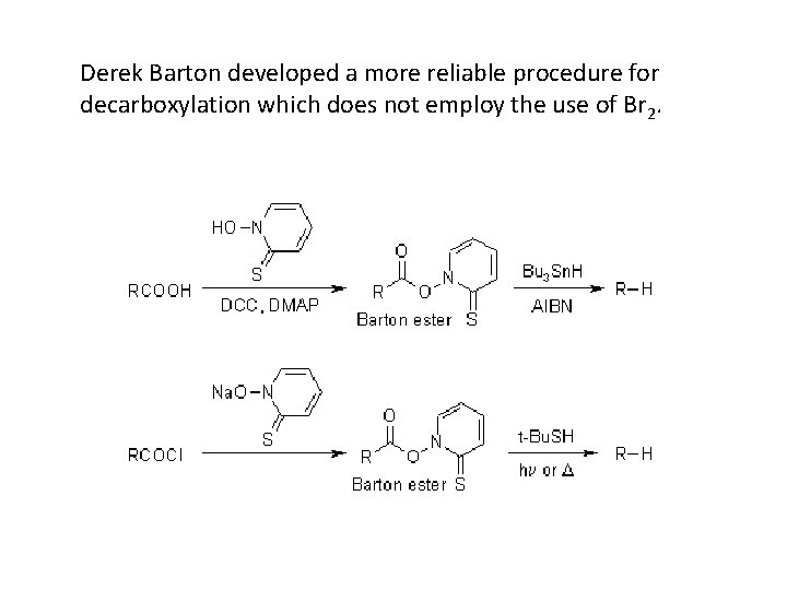 Derek Barton developed a more reliable procedure for decarboxylation which does not employ the