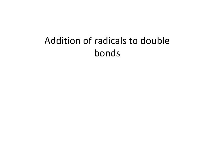 Addition of radicals to double bonds 