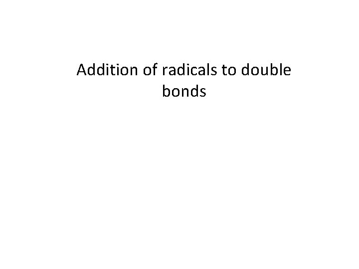 Addition of radicals to double bonds 