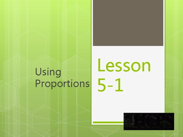 Using Proportions Lesson 5 -1 