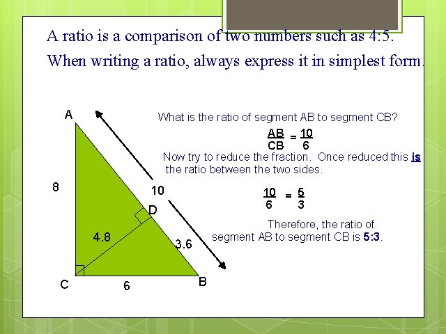 A ratio is a comparison of two numbers such as 4: 5. When writing