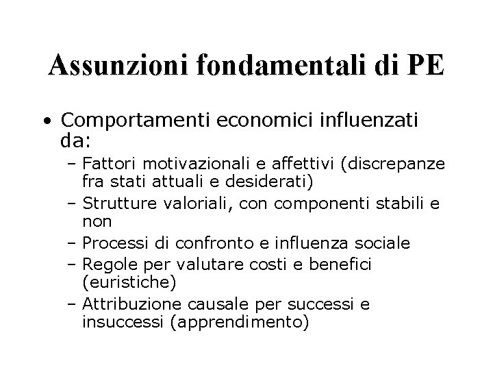 Assunzioni fondamentali di PE • Comportamenti economici influenzati da: – Fattori motivazionali e affettivi