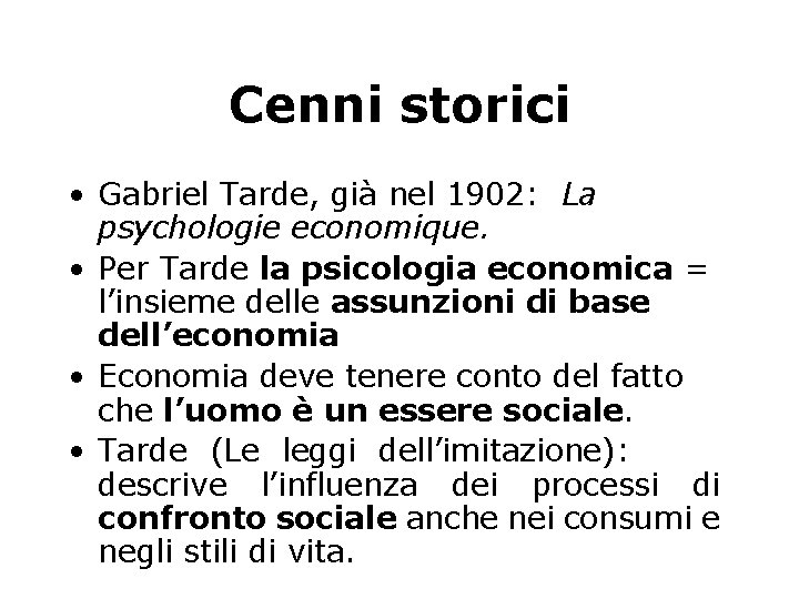 Cenni storici • Gabriel Tarde, già nel 1902: La psychologie economique. • Per Tarde