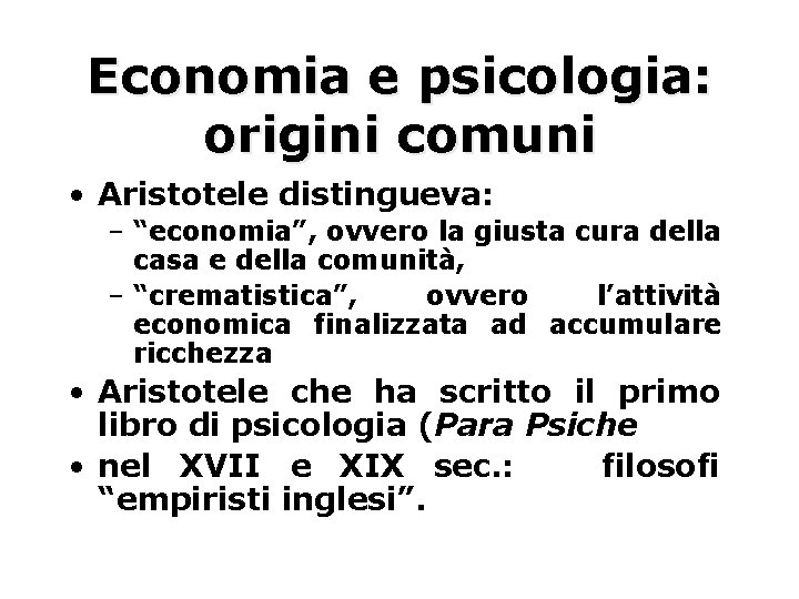 Economia e psicologia: origini comuni • Aristotele distingueva: – “economia”, ovvero la giusta cura