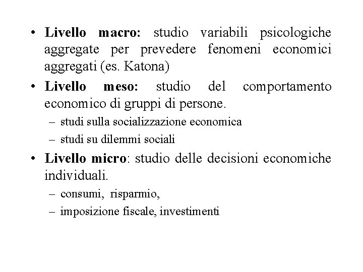  • Livello macro: studio variabili psicologiche aggregate per prevedere fenomeni economici aggregati (es.