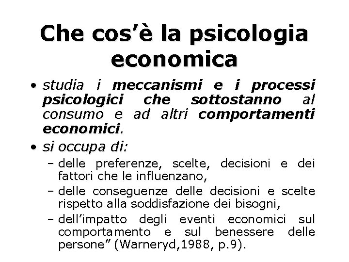 Che cos’è la psicologia economica • studia i meccanismi e i processi psicologici che