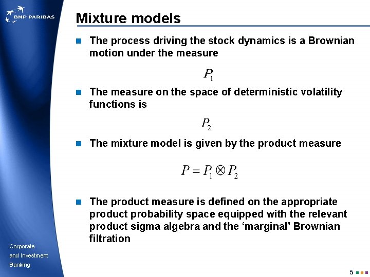 Mixture models n The process driving the stock dynamics is a Brownian motion under