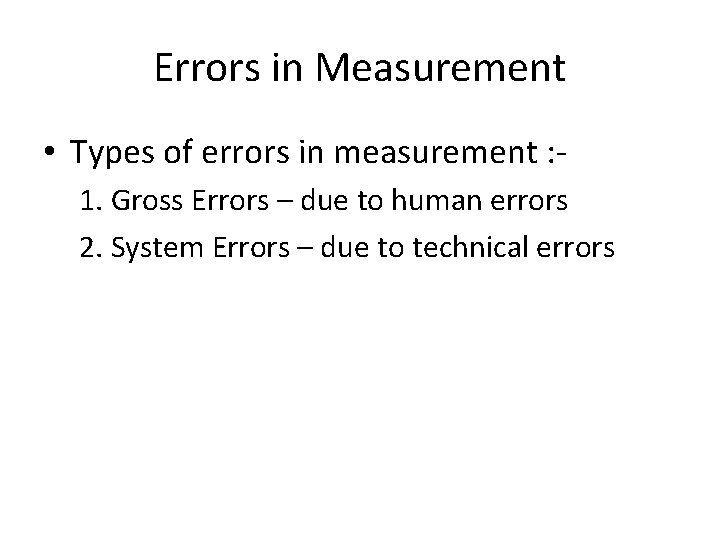 Errors in Measurement • Types of errors in measurement : 1. Gross Errors –