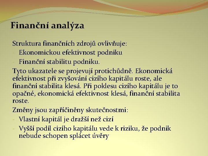 Finanční analýza Struktura finančních zdrojů ovlivňuje: - Ekonomickou efektivnost podniku - Finanční stabilitu podniku.
