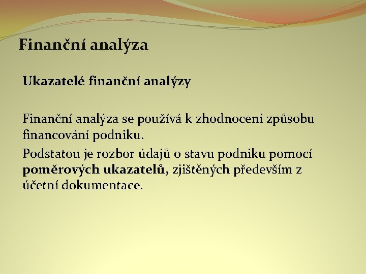 Finanční analýza Ukazatelé finanční analýzy Finanční analýza se používá k zhodnocení způsobu financování podniku.
