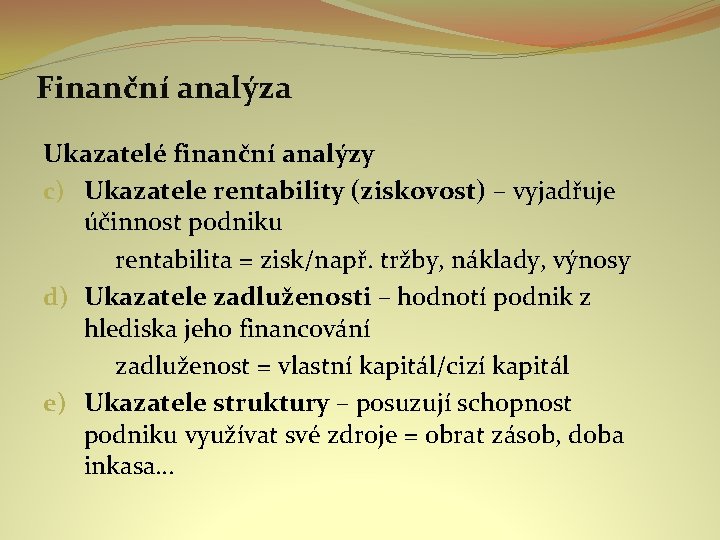 Finanční analýza Ukazatelé finanční analýzy c) Ukazatele rentability (ziskovost) – vyjadřuje účinnost podniku rentabilita