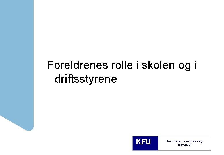 Foreldrenes rolle i skolen og i driftsstyrene KFU Kommunalt Foreldreutvalg Stavanger 