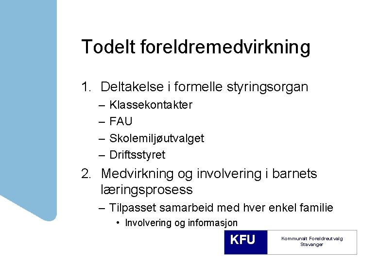 Todelt foreldremedvirkning 1. Deltakelse i formelle styringsorgan – – Klassekontakter FAU Skolemiljøutvalget Driftsstyret 2.