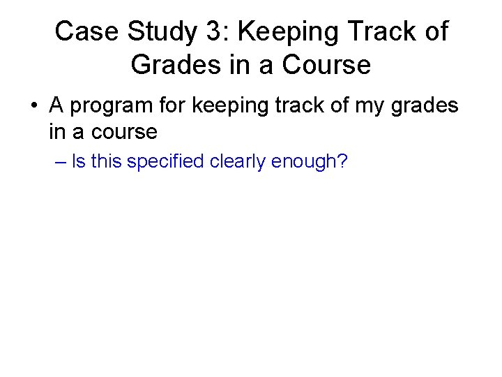 Case Study 3: Keeping Track of Grades in a Course • A program for Case Study 3: Keeping Track of Grades in a Course • A program for
