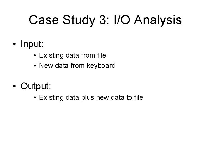 Case Study 3: I/O Analysis • Input: • Existing data from file • New Case Study 3: I/O Analysis • Input: • Existing data from file • New