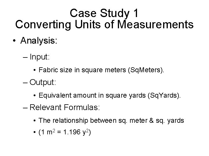 Case Study 1 Converting Units of Measurements • Analysis: – Input: • Fabric size Case Study 1 Converting Units of Measurements • Analysis: – Input: • Fabric size