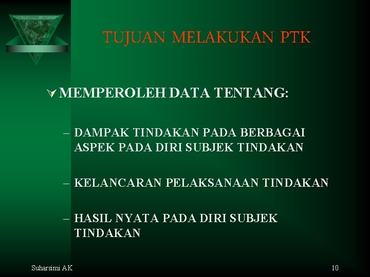 TUJUAN MELAKUKAN PTK Ú MEMPEROLEH DATA TENTANG: – DAMPAK TINDAKAN PADA BERBAGAI ASPEK PADA