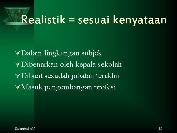 Realistik = sesuai kenyataan Ú Dalam lingkungan subjek Ú Dibenarkan oleh kepala sekolah Ú