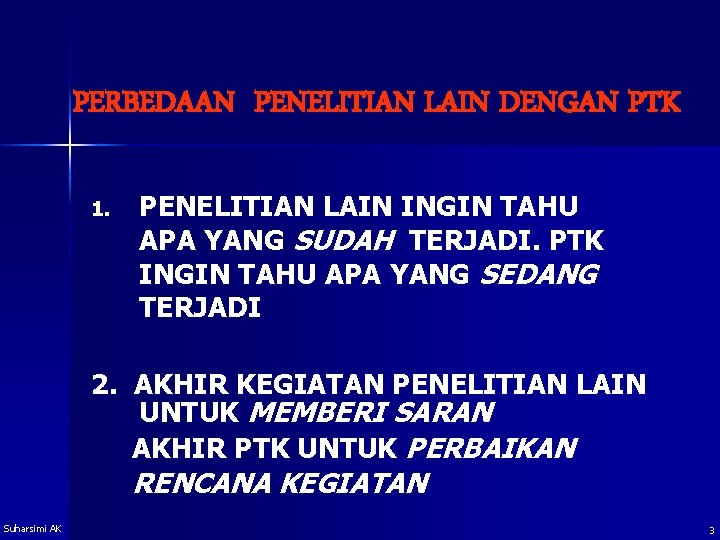 PERBEDAAN PENELITIAN LAIN DENGAN PTK 1. PENELITIAN LAIN INGIN TAHU APA YANG SUDAH TERJADI.