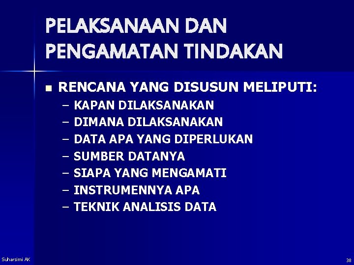PELAKSANAAN DAN PENGAMATAN TINDAKAN n RENCANA YANG DISUSUN MELIPUTI: – – – – Suharsimi