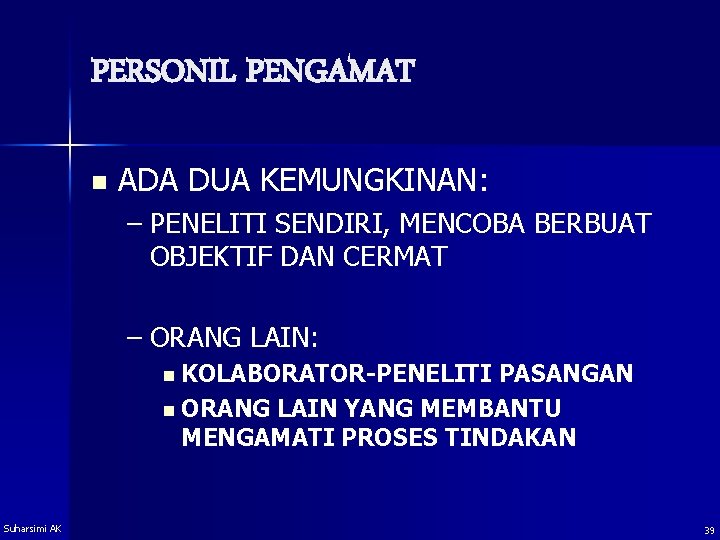 PERSONIL PENGAMAT n ADA DUA KEMUNGKINAN: – PENELITI SENDIRI, MENCOBA BERBUAT OBJEKTIF DAN CERMAT