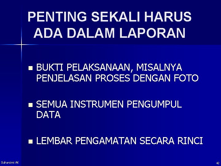 PENTING SEKALI HARUS ADA DALAM LAPORAN Suharsimi AK n BUKTI PELAKSANAAN, MISALNYA PENJELASAN PROSES