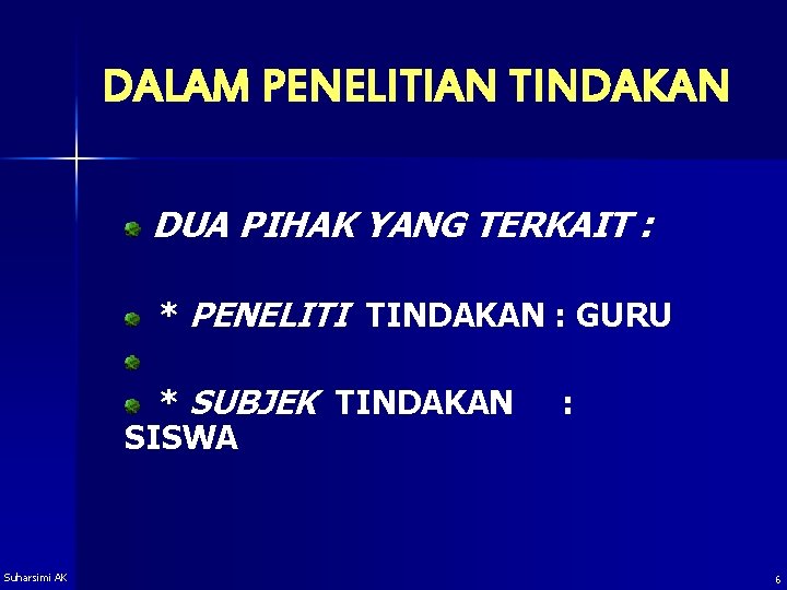 DALAM PENELITIAN TINDAKAN DUA PIHAK YANG TERKAIT : * PENELITI TINDAKAN : GURU *