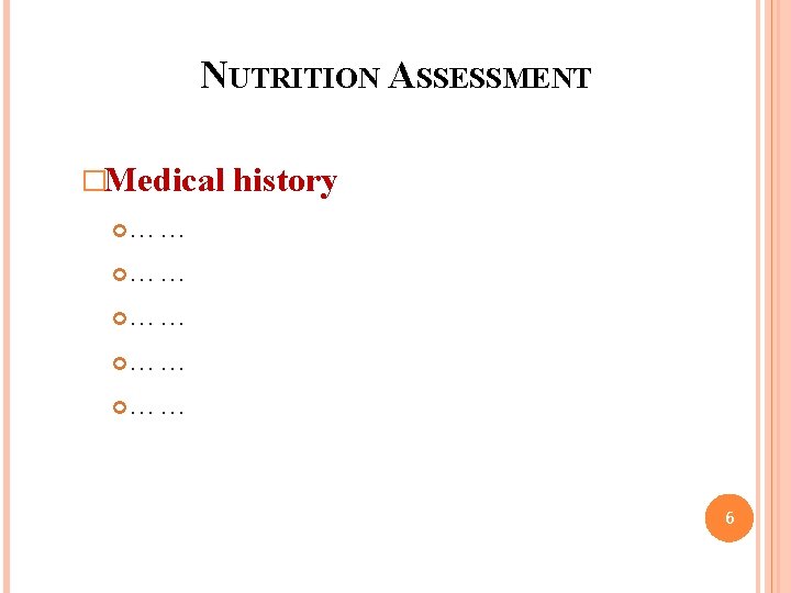 NUTRITION ASSESSMENT �Medical history …… …… …… 6 