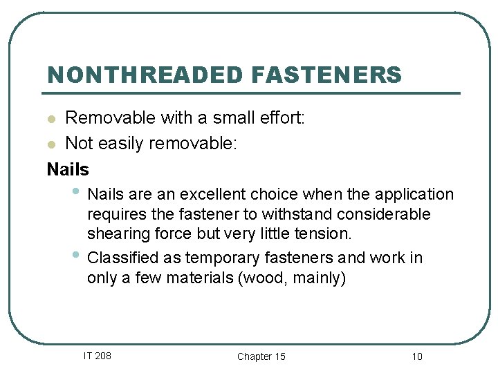 NONTHREADED FASTENERS Removable with a small effort: l Not easily removable: Nails l •