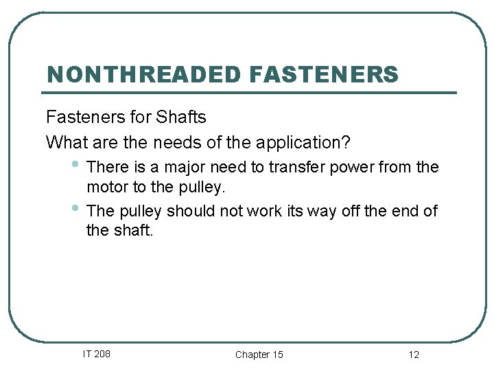 NONTHREADED FASTENERS Fasteners for Shafts What are the needs of the application? • There
