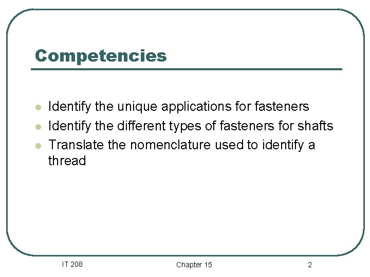 Competencies l l l Identify the unique applications for fasteners Identify the different types