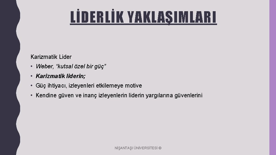 LİDERLİK YAKLAŞIMLARI Karizmatik Lider • Weber, “kutsal özel bir güç” • Karizmatik liderin; •