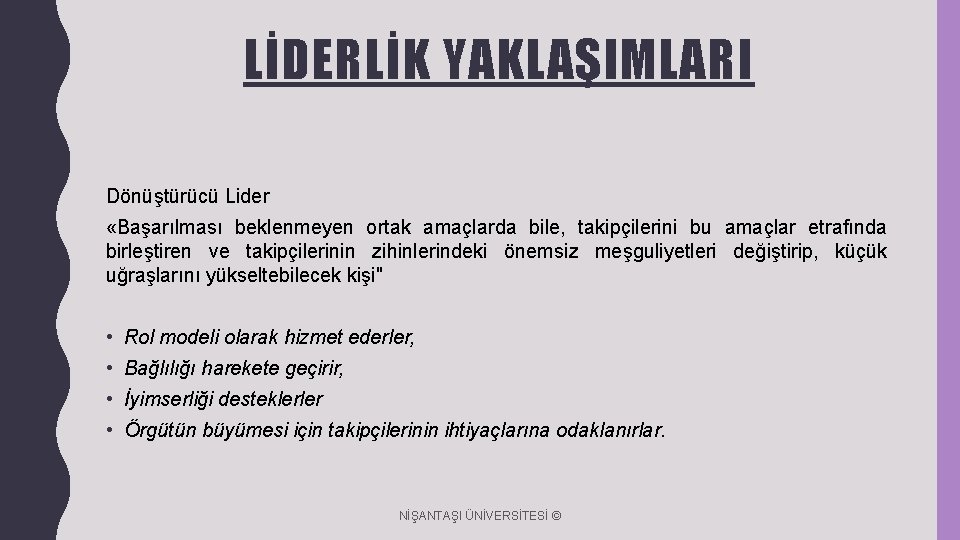 LİDERLİK YAKLAŞIMLARI Dönüştürücü Lider «Başarılması beklenmeyen ortak amaçlarda bile, takipçilerini bu amaçlar etrafında birleştiren