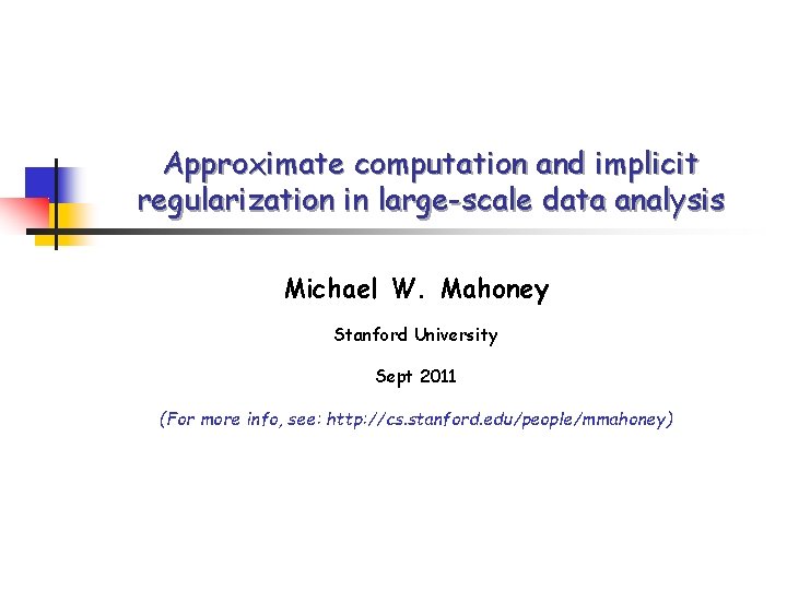 Approximate computation and implicit regularization in large-scale data analysis Michael W. Mahoney Stanford University