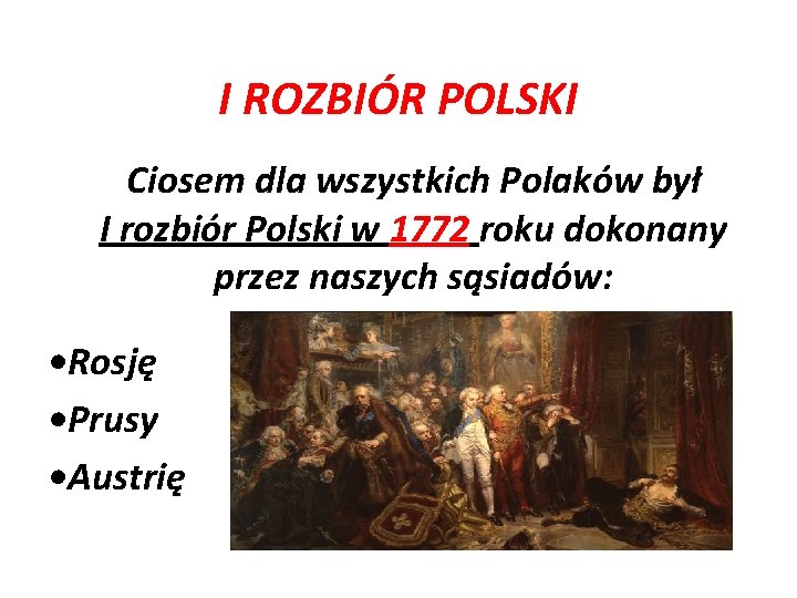 I ROZBIÓR POLSKI Ciosem dla wszystkich Polaków był I rozbiór Polski w 1772 roku