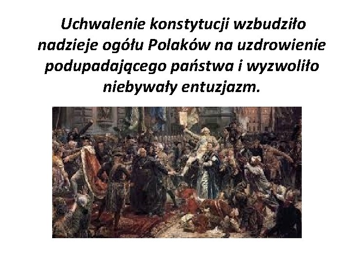  Uchwalenie konstytucji wzbudziło nadzieje ogółu Polaków na uzdrowienie podupadającego państwa i wyzwoliło niebywały