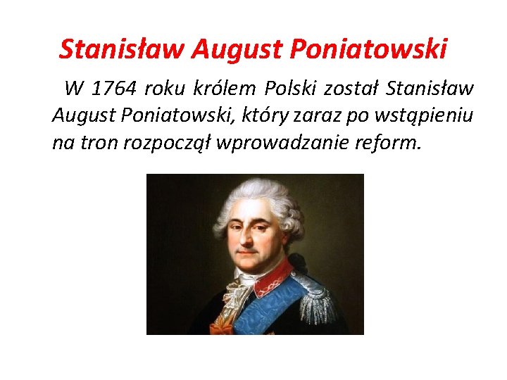 Stanisław August Poniatowski W 1764 roku królem Polski został Stanisław August Poniatowski, który zaraz