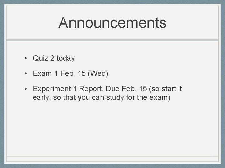 Announcements • Quiz 2 today • Exam 1 Feb. 15 (Wed) • Experiment 1