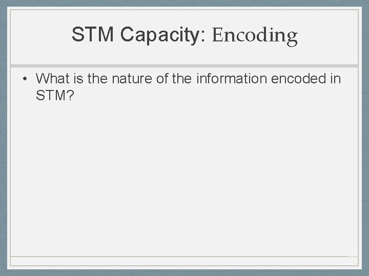 STM Capacity: Encoding • What is the nature of the information encoded in STM?