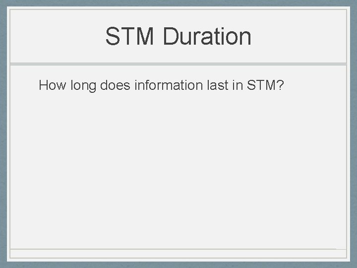 STM Duration How long does information last in STM? 