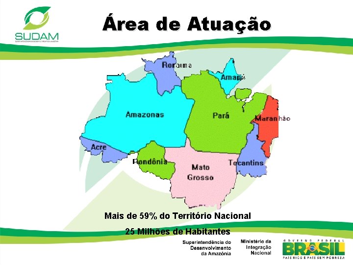 Área de Atuação Mais de 59% do Território Nacional 25 Milhões de Habitantes 