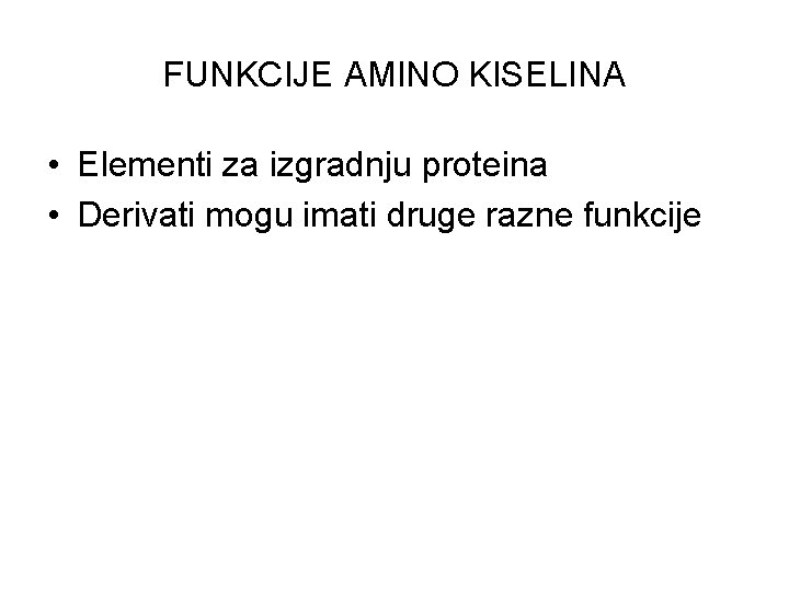 FUNKCIJE AMINO KISELINA • Elementi za izgradnju proteina • Derivati mogu imati druge razne