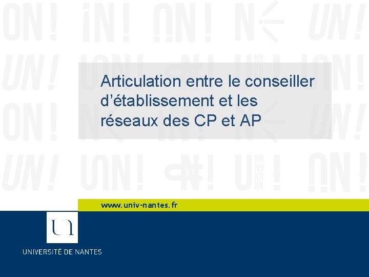 Articulation entre le conseiller d’établissement et les réseaux des CP et AP www. univ-nantes.