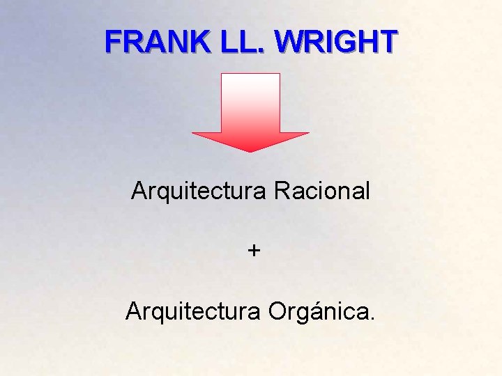 FRANK LL. WRIGHT Arquitectura Racional + Arquitectura Orgánica. 