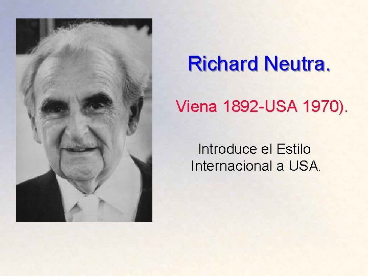 Richard Neutra. Viena 1892 -USA 1970). Introduce el Estilo Internacional a USA. 