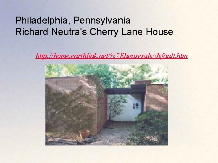 Philadelphia, Pennsylvania Richard Neutra's Cherry Lane House http: //home. earthlink. net/%7 Ehousesale/default. htm 