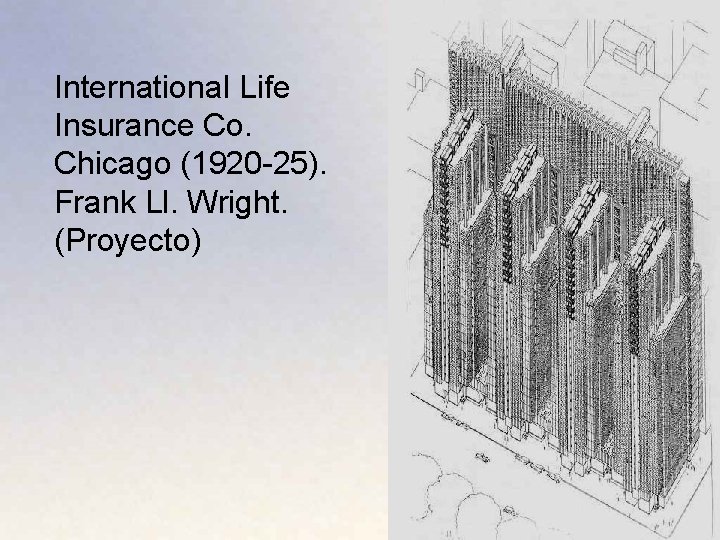 International Life Insurance Co. Chicago (1920 -25). Frank Ll. Wright. (Proyecto) 