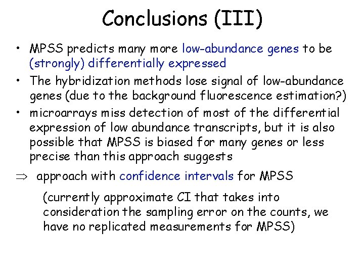 Conclusions (III) • MPSS predicts many more low-abundance genes to be (strongly) differentially expressed